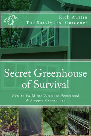 Secret Greenhouse of Survival: How to Build the Ultimate Homestead & Prepper Greenhouse