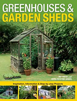 Greenhouses & Garden Sheds: Inspiration, Information and Step-by-step Projects